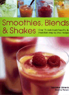 Smoothies, Blends & Shakes: Over 75 Deliciously Healthy and Irrestible Step-By-Step Recipes