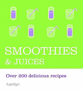 Smoothies & Juices: Over 200 Delicious Recipes