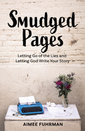 Smudged Pages: Letting Go of the Lies and Letting God Write Your Story