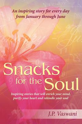 Snacks for the Soul: Inspiring stories that will enrich your mind, purify your heart and rekindle your soul - Vaswani, J P