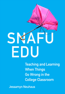 Snafu Edu: Teaching and Learning When Things Go Wrong in the College Classroom Volume 6