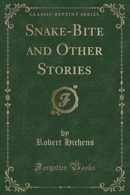 Snake-Bite and Other Stories (Classic Reprint) - Hichens, Robert