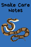 Snake Care Notes: Customized Easy to Use, Daily Pet Snake Accessories Care Log Book to Look After All Your Pet Snake's Needs. Great For Recording Feeding, Water, Health, Cleaning, Tank Temperature, and Equipment Maintenance.