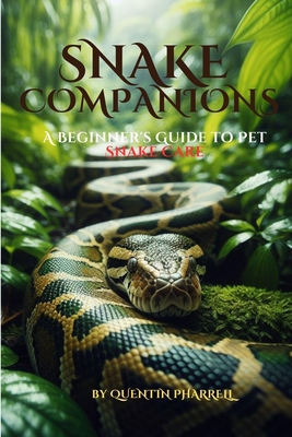 Snake Companions: A Beginner's Guide to Pet Snake Care - Pharrell, Quentin