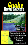 Snake River Secrets: Floating Guide to the Upper Snake River and Its Trout-Rich Tributaries