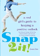 Snap 2 It!: A Real Girl's Guide to Keeping a Positive Outlook (Even When You're Having a Bad Hair Day, Just Got a Pimple on Your Nose and You and Your Best Friend Are Fighting)