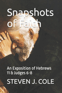 Snapshots of Faith: An Exposition of Hebrews 11 & Judges 6-8