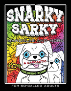 Snarky Sarky Mandalas and More, a Sarcastic, Bitchy Coloring Book for So-Called Adults.: Humorous, Creative and Funny, Inspirational Stress Relief and Relaxation for Grown-Ups, with Some Swear Words.