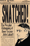 Snatched!: The Peculiar Kidnapping of Beer Tycoon John Labatt
