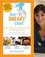 Sneaky Chef: How to Cheat on Your Man (in the Kitchen!): Hiding Healthy Foods in Hearty Meals Any Guy Will Love