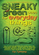 Sneaky Green Uses for Everyday Things: How to Craft Eco-Garments and Sneaky Snack Kits, Create Green Cleaners, and More Volume 6