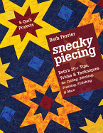 Sneaky Piecing: Beth's 20+ Tips, Tricks, & Techniques for Cutting, Stitching, Pressing, Finishing & More 6 Quilt Projects