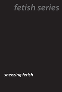 Sneeze Fetish Secrets: Understanding Sternutation Desires