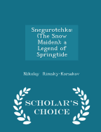 Snegurotchka: (The Snow Maiden); A Legend of Springtide - Scholar's Choice Edition