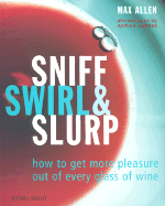 Sniff, Swirl, and Slurp: How to Get Pleasure Out of Every Glass of Wine