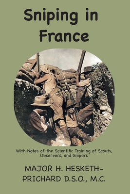 Sniping in France: With notes on the scientific training of scouts, observers, and snipers - Prichard, Hesketh Vernon