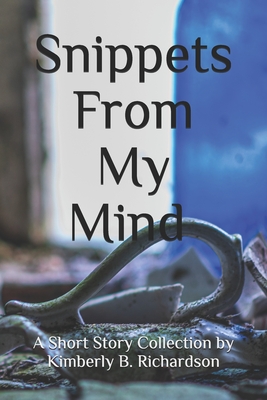Snippets From My Mind: A Story Collection - Black, David Lee (Photographer), and Richardson, Kimberly B