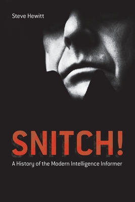 Snitch!: A History of the Modern Intelligence Informer - Hewitt, Steve