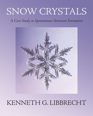 Snow Crystals: A Case Study in Spontaneous Structure Formation - Libbrecht, Kenneth G