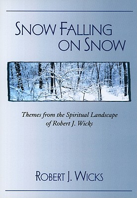 Snow Falling on Snow: Themes from the Spiritual Landscape of Robert J. Wicks - Wicks, Robert J, Dr., PhD