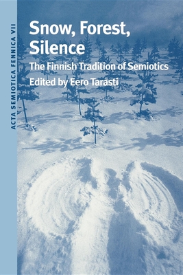 Snow, Forest, Silence: The Finnish Tradition of Semiotics - Tarasti, Eero (Editor)