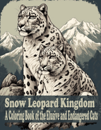 Snow Leopard Kingdom: A coloring book of the Elusive and Endangered Cat