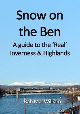 Snow on the Ben: A Guide to the 'Real' Inverness and Highlands - MacWilliam, Rab