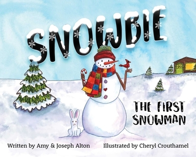 Snowbie: The First Snowman - Alton, Amy, and Alton, Joseph