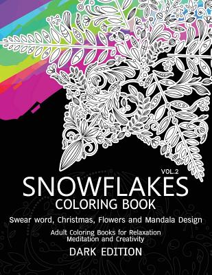 SnowFlakes Coloring Book Dark Edition Vol.2: Swear Word, Christmas, Flowers and Mandala Design - Swear Word Coloring Book Dark, and Snowflakes Team