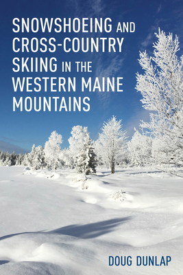 Snowshoeing and Cross-Country Skiing in the Western Maine Mountains - Dunlap, Doug