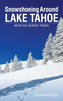 Snowshoeing Around Lake Tahoe: Must-Do Scenic Treks - Reed, Kathryn