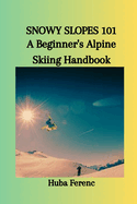 Snowy Slopes 101: A Beginner's Alpine Skiing Handbook
