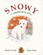 Snowy, the Christmas Dog - Lavelle, Sheila, and Scott, Sheila (Contributions by), and Scott, Susan (Contributions by)