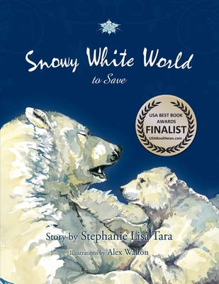 Snowy White World to Save (USA Book Awards-Environmental Book of the Year) - Tara, Stephanie Lisa