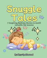 Snuggle Tales: 7 Bedtime Stories to Instill Valuable Life Lessons