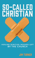 So-Called Christian: Healing Spiritual Wounds Left by the Church
