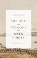 So Come and Welcome to Jesus Christ: A Morning and Evening Devotional