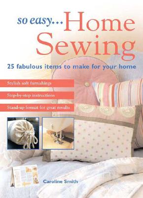 So Easy... Home Sewing: 25 Fabulous Items to Make for Your Home - Smith, Caroline