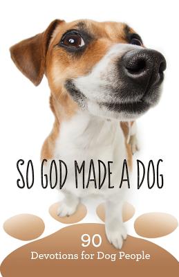 So God Made a Dog: 90 Devotions for Dog People - Worthy Inspired