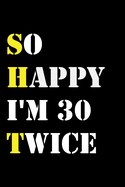 So Happy I'm 30 Twice: Funny 60Year Old Gift Journal / Hilarious Gag 60 Birthday Notebook: So Happy I'm 30 Twice: Lined Notebook / Journal Gift, 120 Pages, 6x9, Soft Cover, Matte Finish