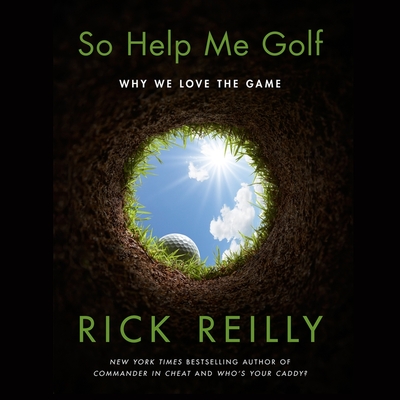 So Help Me Golf: Why We Love the Game - Reilly, Rick (Read by)
