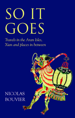So It Goes: Travels in the Aran Isles, Xian and places in between - Bouvier, Nicholas, and Marsack, Robyn