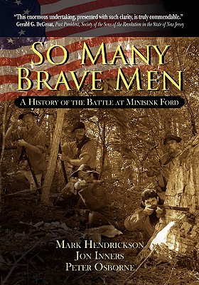 So Many Brave Men: A History of the Battle at Minisink Ford - Hendrickson, Mark, Professor, and Inners, Jon, and Osborne, Peter, Mr.