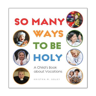 So Many Ways to Be Holy: A Child's Book about Vocations - Soley, Kristen
