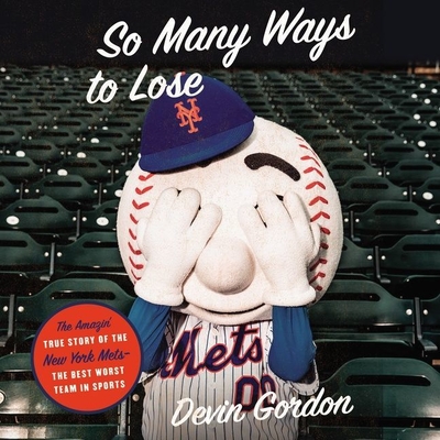 So Many Ways to Lose: The Amazin' True Story of the New York Mets--The Best Worst Team in Sports - Gordon, Devin, and Arthur, Jeremy (Read by)