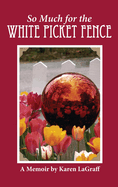 So Much for the White Picket Fence: A Memoir