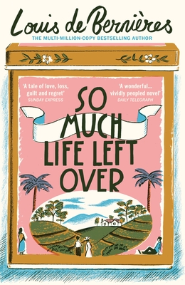 So Much Life Left Over - de Bernieres, Louis