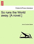 So Runs the World Away. [A Novel.] - Steele, Anna Caroline