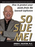 So Sue Me!: How to Protect Your Assets from the Lawsuit Explosion