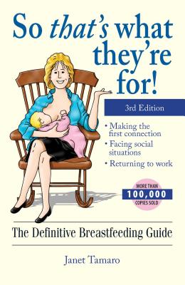 So That's What They're For!: The Definitive Breastfeeding Guide - Tamaro, Janet